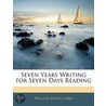 Seven Years Writing for Seven Days Reading door William Alfred Gibbs