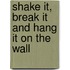 Shake It, Break It and Hang It on the Wall