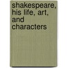 Shakespeare, His Life, Art, And Characters by Anonymous Anonymous