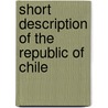 Short Description of the Republic of Chile door Onbekend
