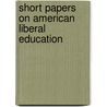Short Papers On American Liberal Education by Andrew Fleming West