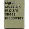 Signal CrossTalk in Plant Stress Responses door Keiko Yoshioka