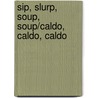 Sip, Slurp, Soup, Soup/Caldo, Caldo, Caldo by Diane Gonzales Bertrand