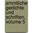 Smmtliche Gedichte Und Schriften, Volume 5
