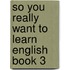 So You Really Want To Learn English Book 3