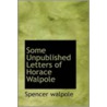 Some Unpublished Letters Of Horace Walpole door Spencer. Walpole