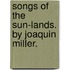 Songs Of The Sun-Lands. By Joaquin Miller.