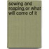 Sowing And Reaping,Or What Will Come Of It