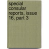 Special Consular Reports, Issue 16, Part 3 door Service United States.