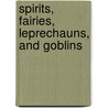 Spirits, Fairies, Leprechauns, and Goblins by Carol Rose