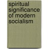 Spiritual Significance of Modern Socialism door John Spargo