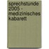 Sprechstunde 2005 - medizinisches Kabarett