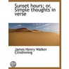 Sunset Hours; Or, Simple Thoughts In Verse door James Henry Walker Clindinning