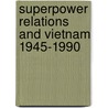 Superpower Relations And Vietnam 1945-1990 by Steven Waugh