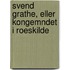 Svend Grathe, Eller Kongemndet I Roeskilde