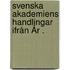 Svenska Akademiens Handlingar Ifrån År .