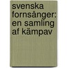Svenska Fornsånger: En Samling Af Kämpav door Onbekend