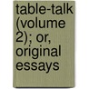 Table-Talk (Volume 2); Or, Original Essays by William Hazlitt