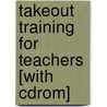 Takeout Training For Teachers [with Cdrom] door Teryl Cartwright