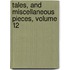 Tales, and Miscellaneous Pieces, Volume 12