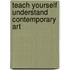 Teach Yourself Understand Contemporary Art