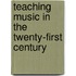 Teaching Music In The Twenty-First Century