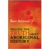 Telling the Truth about Aboriginal History by Bain Attwood