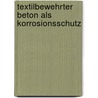 Textilbewehrter Beton als Korrosionsschutz by Matthias Dupke