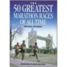 The 50 Greatest Marathon Races Of All Time door William Cockerell
