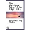 The Aboriginal Tribes Of The Nilgiri Hills door William Ross King