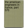 The American Engineers In France, Part 570 door William Barclay Parsons