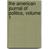 The American Journal Of Politics, Volume 1 door Onbekend