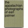 The Appalachian Photographs of Earl Palmer door Jean Haskell Speer