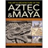 The Art & Architecture of the Aztec & Maya by Charles Phillips