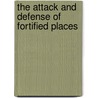 The Attack And Defense Of Fortified Places door John Muller
