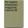The Baptist Missionary Magazine, Volume 26 door Baptist General