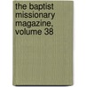 The Baptist Missionary Magazine, Volume 38 by Unknown