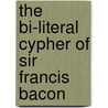 The Bi-Literal Cypher Of Sir Francis Bacon door Elizabeth Wells Gallup