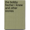 The Bobby Fischer I Knew And Other Stories door Larry Parr