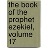 The Book Of The Prophet Ezekiel, Volume 17 door Owen Charles Whitehouse