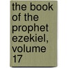 The Book Of The Prophet Ezekiel, Volume 17 by Owen Charles Whitehouse