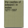 The Castles of Edward I in Wales 1277-1307 door Christopher Gravett