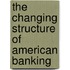 The Changing Structure Of American Banking