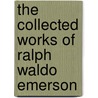 The Collected Works Of Ralph Waldo Emerson door Ralph Waldo Emerson