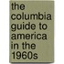 The Columbia Guide To America In The 1960s