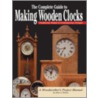The Complete Guide To Making Wooden Clocks door John A. Nelson