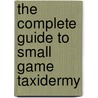 The Complete Guide to Small Game Taxidermy by Todd Triplett