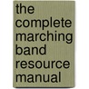 The Complete Marching Band Resource Manual by Wayne Bailey