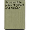 The Complete Plays Of Gilbert And Sullivan by William S. Gilbert