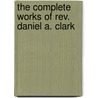 The Complete Works Of Rev. Daniel A. Clark door Daniel Atkinson Clark